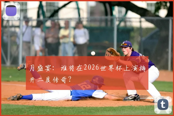 月盛宴:谁将在2026世界杯上演梅开二度传奇?